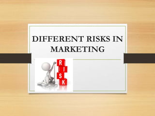 DIFFERENT RISKS IN
MARKETING
 