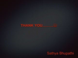 THANK YOU………😀
Sathya Bhupathi
 