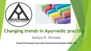 Changing trends in Ayurvedic practice
Sathya N. Dornala
Swami Vivekanand Ayurvedic Panchakarma Hospital, Delhi - 95
 