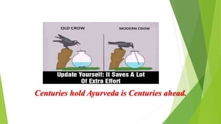 Centuries hold Ayurveda is Centuries ahead.
 