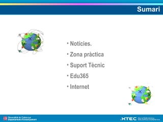Sumari Notícies. Zona pràctica Suport Tècnic Edu365 Internet 