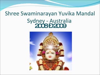 Shree Swaminarayan Yuvika Mandal Sydney - Australia  2008 – 2009 