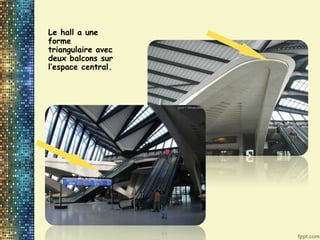 Le hall a une
forme
triangulaire avec
deux balcons sur
l’espace central.
 