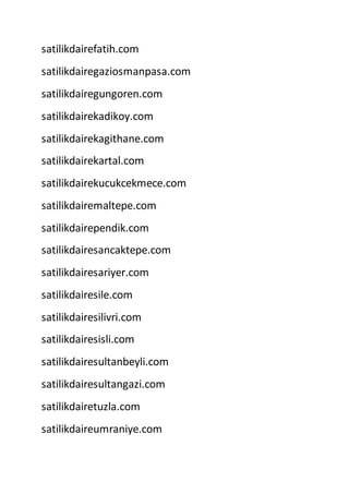 satilikdairefatih.com
satilikdairegaziosmanpasa.com
satilikdairegungoren.com
satilikdairekadikoy.com
satilikdairekagithane.com
satilikdairekartal.com
satilikdairekucukcekmece.com
satilikdairemaltepe.com
satilikdairependik.com
satilikdairesancaktepe.com
satilikdairesariyer.com
satilikdairesile.com
satilikdairesilivri.com
satilikdairesisli.com
satilikdairesultanbeyli.com
satilikdairesultangazi.com
satilikdairetuzla.com
satilikdaireumraniye.com
 