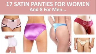 17 SATIN PANTIES FOR WOMEN
And 8 For Men…
 