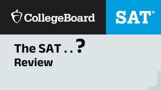 The SAT . . ?
Review
 