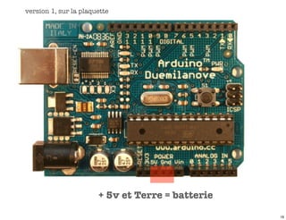 version 1, sur la plaquette




                       + 5v et Terre = batterie
                                                  19
 