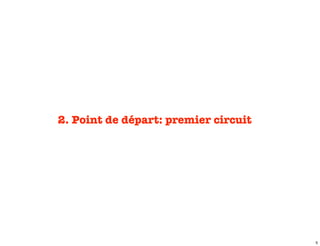 2. Point de départ: premier circuit




                                      5
 