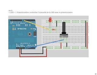 ex 2:
1 LED + 1 Potentiomètre: controller l’intensité de la LED avec le potentiometre




                                                                                  59
 