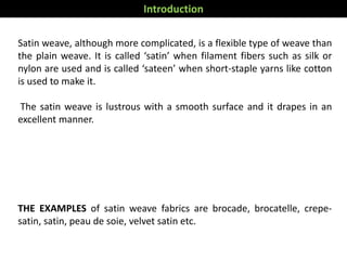 Introduction
Satin weave, although more complicated, is a flexible type of weave than
the plain weave. It is called ‘satin...