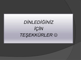 DİNLEDİĞİNİZ
İÇİN
TEŞEKKÜRLER 
 