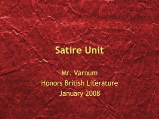 Satire Unit Mr. Varnum Honors British Literature January 2008 