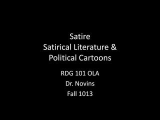 Satire
Satirical Literature &
Political Cartoons
RDG 101 OLA
Dr. Novins
Fall 1013

 
