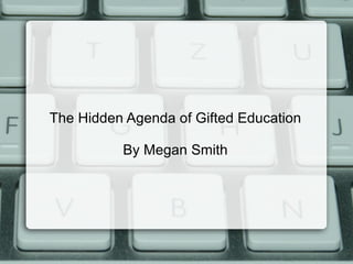 The Hidden Agenda of Gifted Education By Megan Smith 