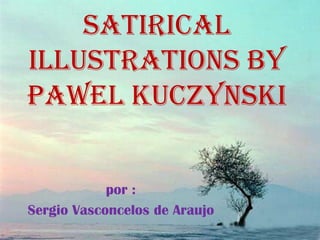 Satirical
Illustrations by
Pawel Kuczynski


            por :
Sergio Vasconcelos de Araujo
 