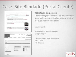 Case: Site Blindado (Portal Cliente)
                Objetivos do projeto
                Transformação da empresa de mono...