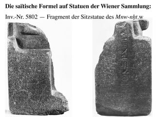 Die saïtische Formel auf Statuen der Wiener Sammlung:	

Inv.-Nr. 5802 — Fragment der Sitzstatue des Mnw-nxt.w	
  
 