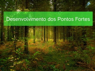 Desenvolvimento dos Pontos Fortes
 