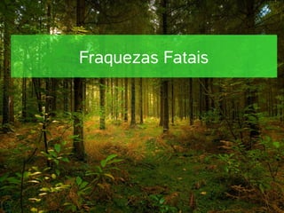 Fraquezas Fatais
 