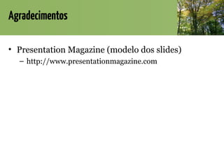 Agradecimentos
• Presentation Magazine (modelo dos slides)
– http://www.presentationmagazine.com
 