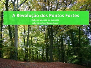 A Revolução dos Pontos Fortes
Rubens Queiroz de Almeida
rubens.queiroz@gmail.com
 