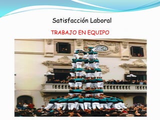 Satisfacción Laboral
TRABAJO EN EQUIPO
 