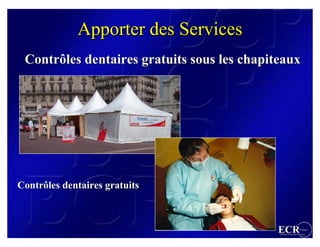 Apporter des Services
 Contrôles dentaires gratuits sous les chapiteaux




Contrôles dentaires gratuits



                                             ECR                 France
                                             Efficient Consumer Response
 