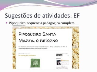 Sugestões de atividades: EF 
Pipoqueiro: sequência pedagógica completa 
 