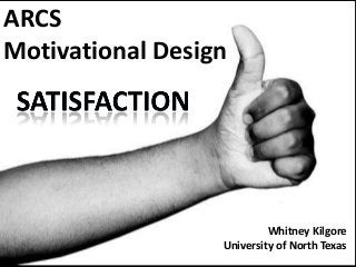 ARCS
Motivational Design
Whitney Kilgore
University of North Texas
 