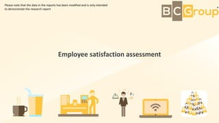 Employee satisfaction assessment
Please note that the data in the reports has been modified and is only intended
to demonstrate the research report
 
