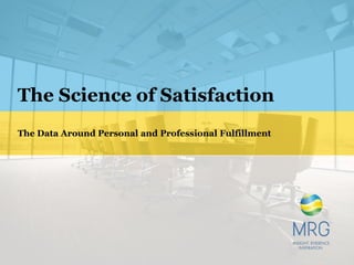 The Science of Satisfaction
The Data Around Personal and Professional Fulfillment
 