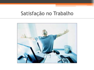 Satisfação no Trabalho
 