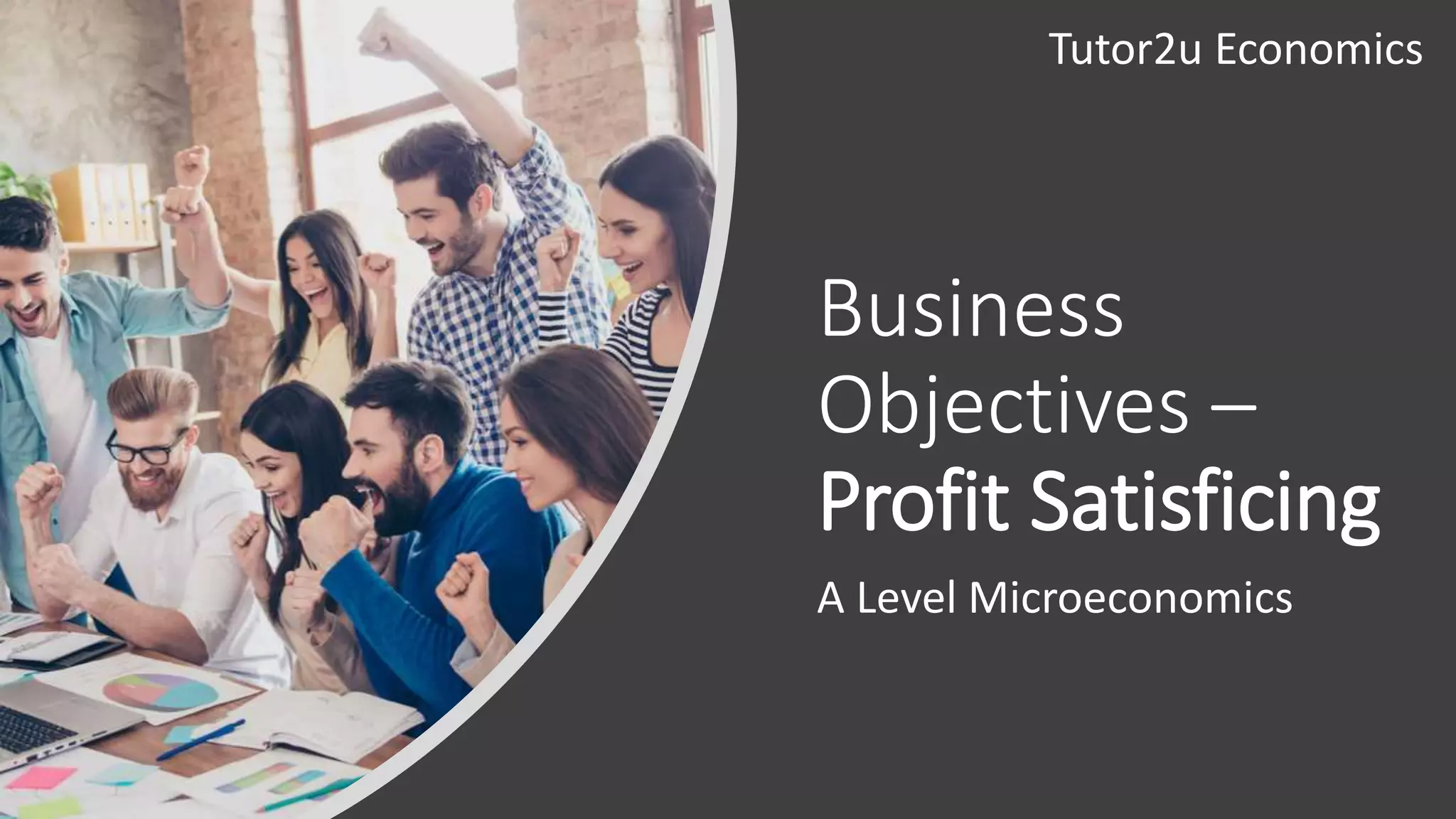 Business
Objectives –
Profit Satisficing
A Level Microeconomics
Tutor2u Economics
 