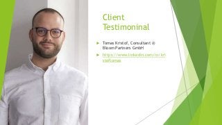 Client
Testimoninal
 Tomas Kristof, Consultant @
Bloom Partners GmbH
 https://www.linkedin.com/in/kri
stoftomas
 