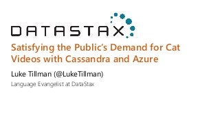 Satisfying the Public’s Demand for Cat Videos with Cassandra and Azure 
Luke Tillman (@LukeTillman) 
Language Evangelist at DataStax 
 