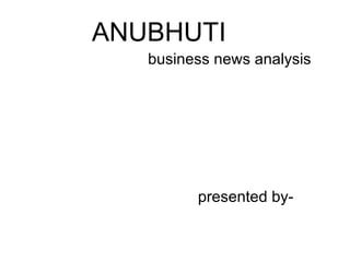 ANUBHUTI   business news analysis ,[object Object]