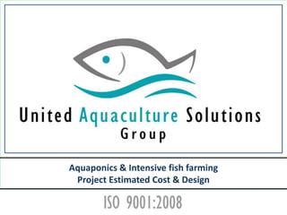 Aquaponics & Intensive fish farming
Project Estimated Cost & Design
 