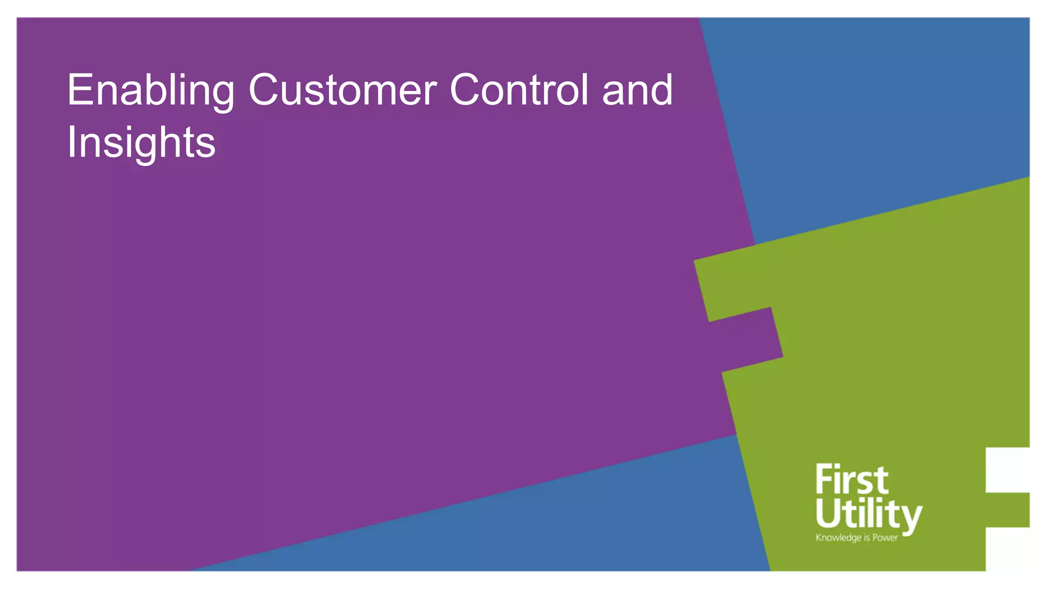 Enabling Customer Control and
Insights
 