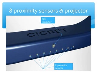 8 proximity sensors & projector
Pico
Projector
8 proximity
sensors
 
