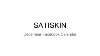 SATISKIN
December Facebook Calendar
 