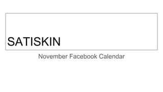 SATISKIN
November Facebook Calendar
 