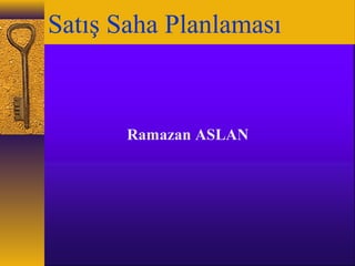 Satış Saha Planlaması



       Ramazan ASLAN
 