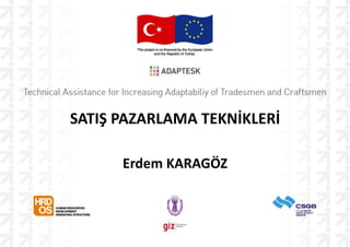 SATIŞ PAZARLAMA TEKNİKLERİ
Erdem KARAGÖZ
 