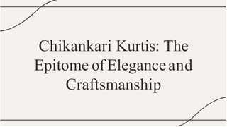Chikankari Kurtis: The
Epitome ofEleganceand
Craftsmanship
 
