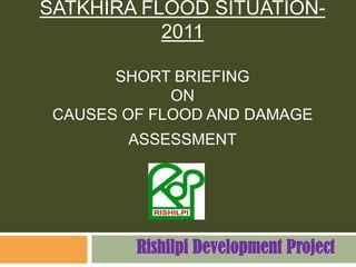 Satkhira Flood Situation-2011Short briefing onCauses of flood and damage assessment ঋশিল্পীRishilpi Development Project 