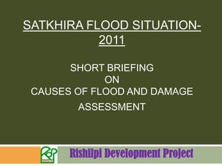 Satkhira Flood Situation-2011Short briefing onCauses of flood and damage assessment                Rishilpi Development Project 