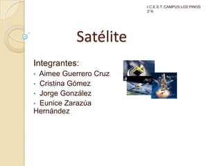 I.C.E.S.T. CAMPUS LOS PINOS                                                                              2°A Satélite Integrantes: ,[object Object]