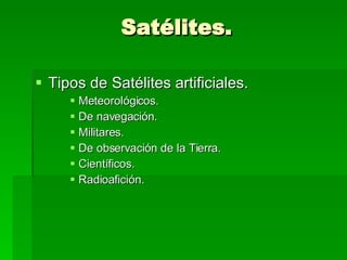 Tipos de Satélites artificiales. Meteorológicos. De navegación. Militares. De observación de la Tierra. Científicos. Radioafición. Satélites. 