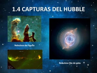 1.4 CAPTURAS DEL HUBBLE

Nebulosa del Águila

Nebulosa Ojo de gato

 
