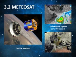 3.2 METEOSAT

Ciclón tropical captado
por el Meteosat-7

Satélite Meteosat

 